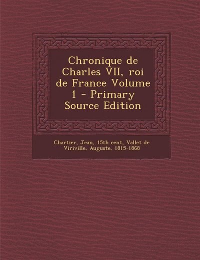 Front cover_Chronique de Charles VII, roi de France Volume 1 - Primary Source Edition