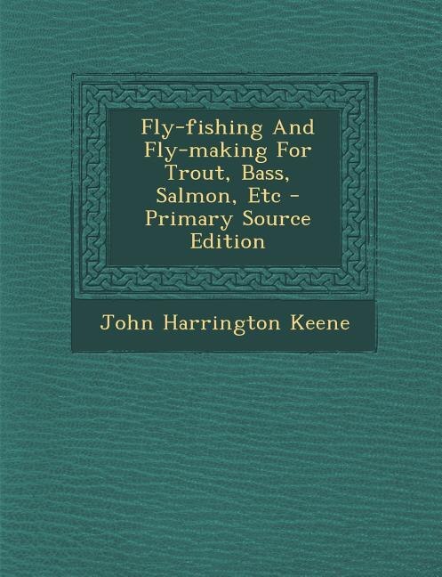 Front cover_Fly-fishing And Fly-making For Trout, Bass, Salmon, Etc - Primary Source Edition