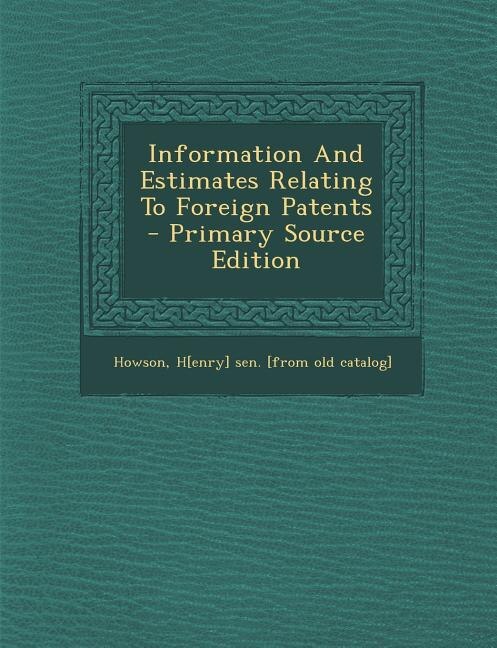 Couverture_Information And Estimates Relating To Foreign Patents - Primary Source Edition