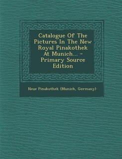 Front cover_Catalogue Of The Pictures In The New Royal Pinakothek At Munich... - Primary Source Edition