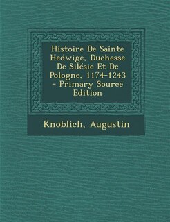 Front cover_Histoire De Sainte Hedwige, Duchesse De Silésie Et De Pologne, 1174-1243 - Primary Source Edition