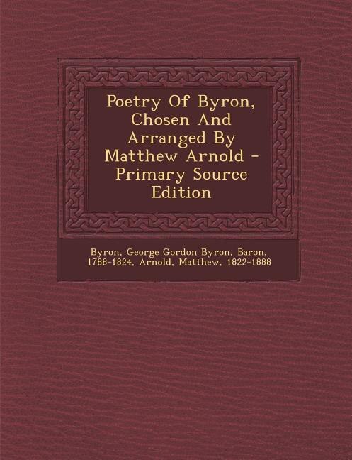 Poetry Of Byron, Chosen And Arranged By Matthew Arnold - Primary Source Edition
