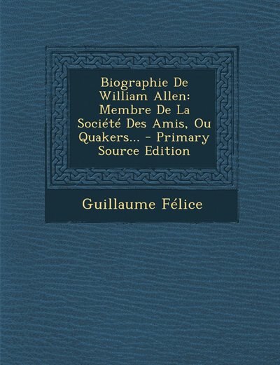 Biographie De William Allen: Membre De La Société Des Amis, Ou Quakers... - Primary Source Edition