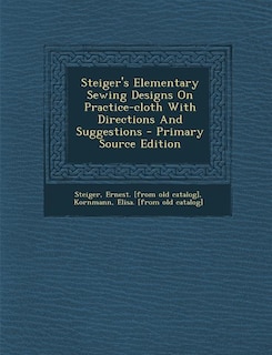 Front cover_Steiger's Elementary Sewing Designs On Practice-cloth With Directions And Suggestions - Primary Source Edition