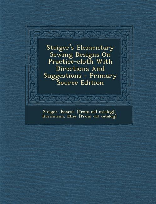 Front cover_Steiger's Elementary Sewing Designs On Practice-cloth With Directions And Suggestions - Primary Source Edition