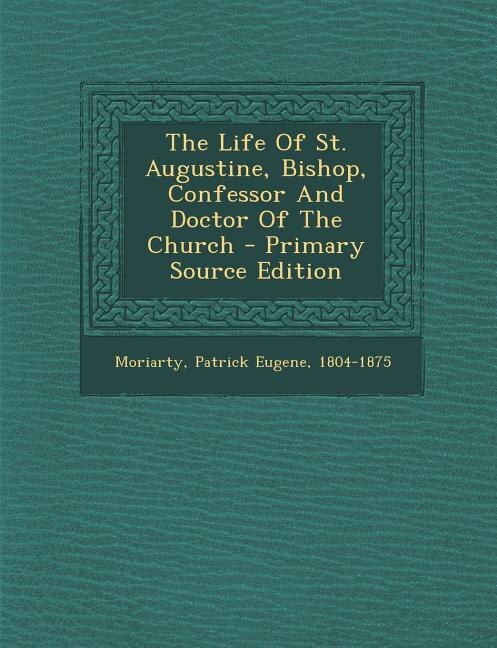 Couverture_The Life Of St. Augustine, Bishop, Confessor And Doctor Of The Church - Primary Source Edition