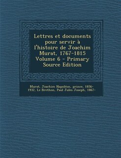 Front cover_Lettres et documents pour servir à l'histoire de Joachim Murat, 1767-1815 Volume 6 - Primary Source Edition