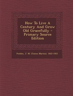 Couverture_How To Live A Century And Grow Old Gracefully - Primary Source Edition