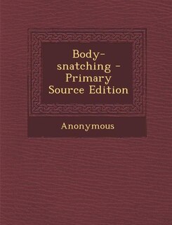 Body-snatching - Primary Source Edition