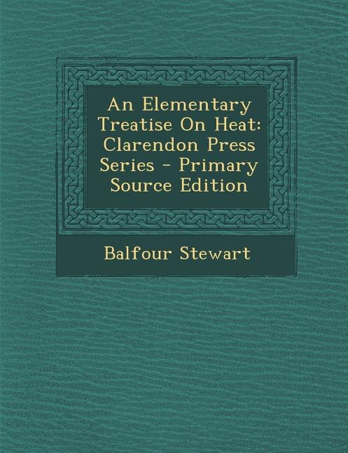 An Elementary Treatise On Heat: Clarendon Press Series - Primary Source Edition
