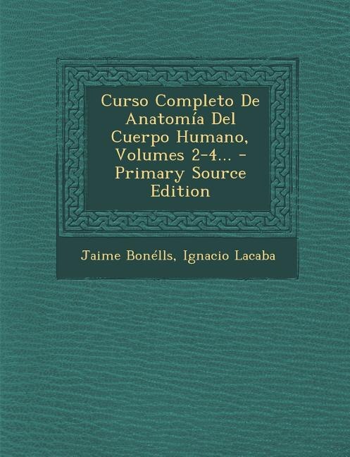 Front cover_Curso Completo De Anatomía Del Cuerpo Humano, Volumes 2-4...