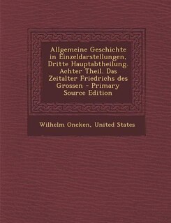 Front cover_Allgemeine Geschichte in Einzeldarstellungen, Dritte Hauptabtheilung. Achter Theil. Das Zeitalter Friedrichs des Grossen - Primary Source Edition