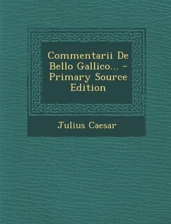 Couverture_Commentarii De Bello Gallico... - Primary Source Edition