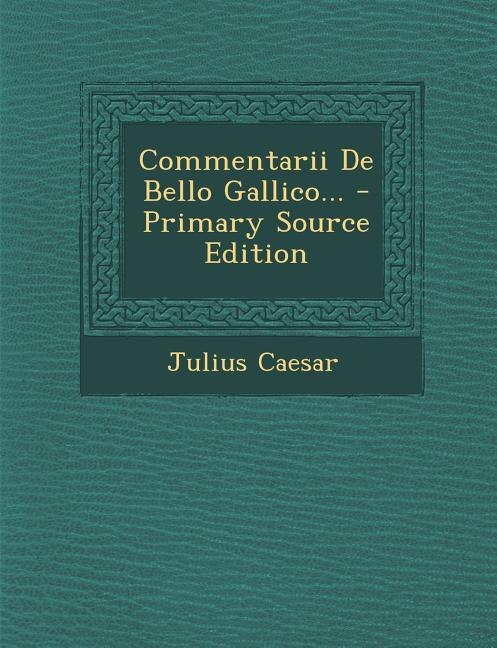 Couverture_Commentarii De Bello Gallico... - Primary Source Edition