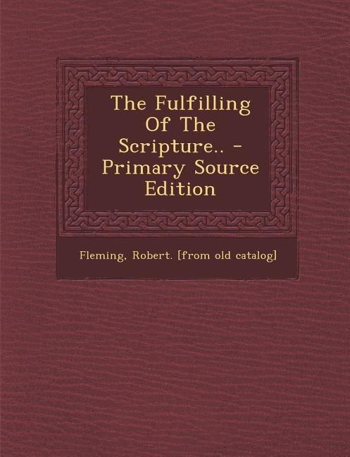 The Fulfilling Of The Scripture.. - Primary Source Edition