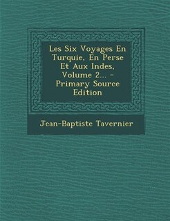 Front cover_Les Six Voyages En Turquie, En Perse Et Aux Indes, Volume 2... - Primary Source Edition