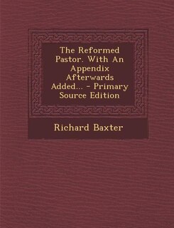 Couverture_The Reformed Pastor. With An Appendix Afterwards Added... - Primary Source Edition