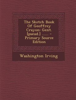 The Sketch Book Of Geoffrey Crayon: Gent. [pseud.] ......