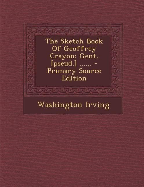 The Sketch Book Of Geoffrey Crayon: Gent. [pseud.] ......