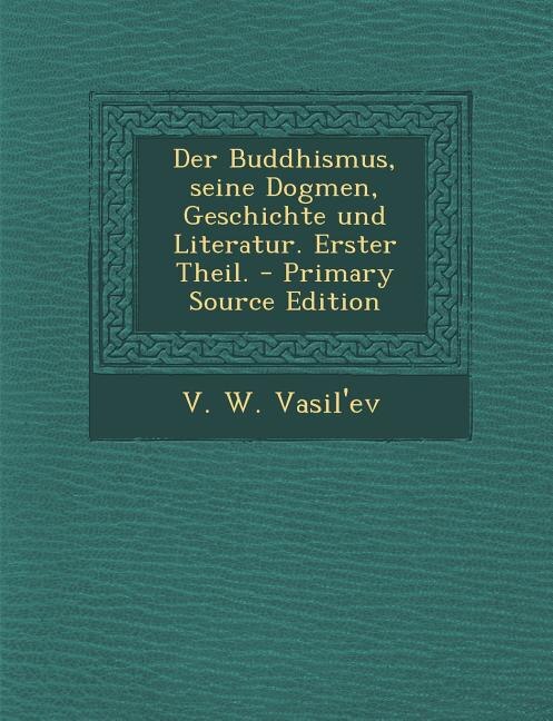 Front cover_Der Buddhismus, seine Dogmen, Geschichte und Literatur. Erster Theil. - Primary Source Edition