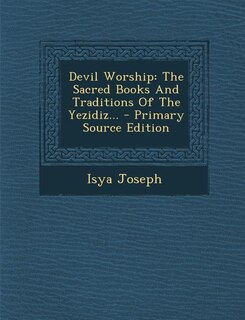 Devil Worship: The Sacred Books And Traditions Of The Yezidiz...