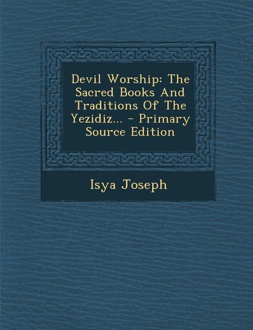 Devil Worship: The Sacred Books And Traditions Of The Yezidiz...