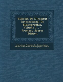 Front cover_Bulletin De L'institut International De Bibliographie, Volume 1... - Primary Source Edition