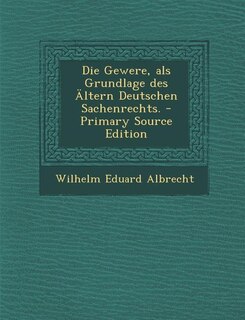 Couverture_Die Gewere, als Grundlage des Ältern Deutschen Sachenrechts. - Primary Source Edition