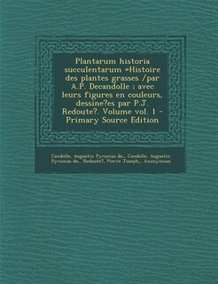 Couverture_Plantarum historia succulentarum =Histoire des plantes grasses /par A.P. Decandolle ; avec leurs figures en couleurs, dessine?es par P.J. Redoute?. Volume vol. 1