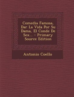 Front cover_Comedia Famosa, Dar La Vida Por Su Dama, El Conde De Sex... - Primary Source Edition
