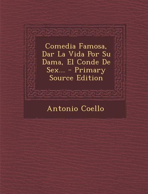 Front cover_Comedia Famosa, Dar La Vida Por Su Dama, El Conde De Sex... - Primary Source Edition