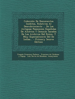 Colección De Documentos Inéditos, Relativos Al Descubrimiento ... De Las Antiguas Posesiones Españolas De América Y Oceanía: Sacados De Los Archivos Del Reino, Y Muy Especialmente Del De Indias...