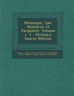 Botanique /par Hombron et Jacquinot. Volume v. 1 - Primary Source Edition by Decaisne Joseph