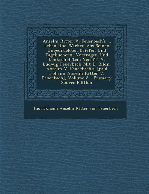 Front cover_Anselm Ritter V. Feuerbach's ... Leben Und Wirken Aus Seinen Ungedruckten Briefen Und Tagebüchern, Vorträgen Und Denkschriften