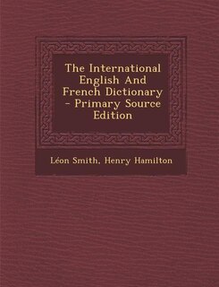 The International English And French Dictionary - Primary Source Edition