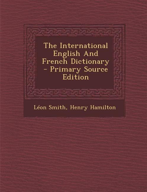 The International English And French Dictionary - Primary Source Edition