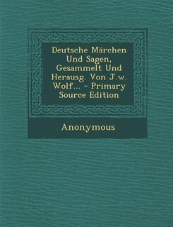 Front cover_Deutsche Märchen Und Sagen, Gesammelt Und Herausg. Von J.w. Wolf... - Primary Source Edition