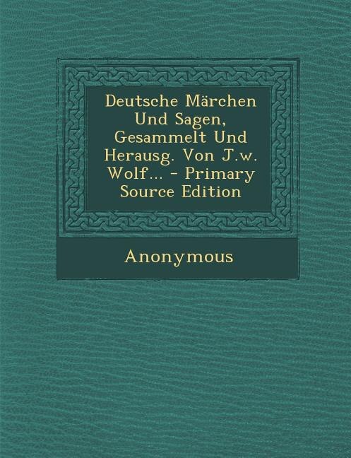 Front cover_Deutsche Märchen Und Sagen, Gesammelt Und Herausg. Von J.w. Wolf... - Primary Source Edition