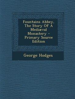 Front cover_Fountains Abbey, The Story Of A Medi&aelig;val Monastery - Primary Source Edition