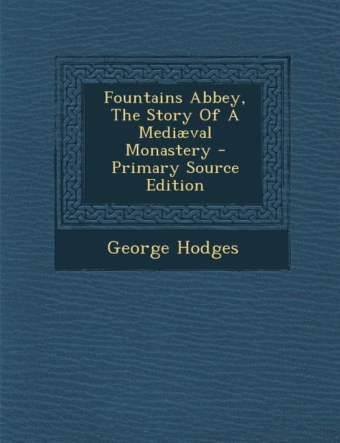 Front cover_Fountains Abbey, The Story Of A Medi&aelig;val Monastery - Primary Source Edition