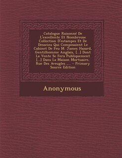 Front cover_Catalogue Raisonné De L'excellente Et Nombreuse Collection D'estampes Et De Desseins Qui Composaient Le Cabinet De Feu M. James Hazard, Gentilhomme Anglais, [...] Dont La Vente Se Fera Publiquement [...] Dans La Maison Mortuaire, Rue Des Aveugles, ... - P