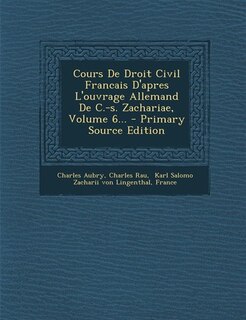 Front cover_Cours De Droit Civil Francais D'apres L'ouvrage Allemand De C.-s. Zachariae, Volume 6...