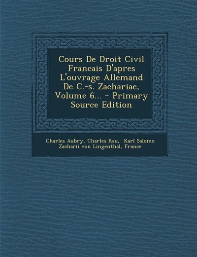 Front cover_Cours De Droit Civil Francais D'apres L'ouvrage Allemand De C.-s. Zachariae, Volume 6...