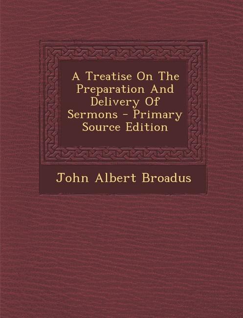 A Treatise On The Preparation And Delivery Of Sermons - Primary Source Edition