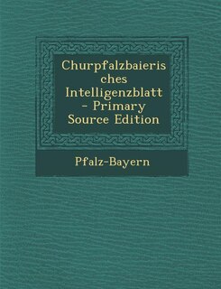 Front cover_Churpfalzbaierisches Intelligenzblatt - Primary Source Edition