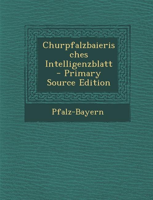 Front cover_Churpfalzbaierisches Intelligenzblatt - Primary Source Edition