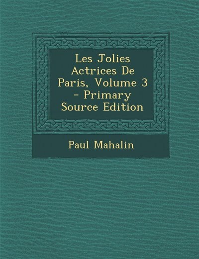 Couverture_Les Jolies Actrices De Paris, Volume 3 - Primary Source Edition