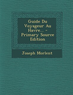 Couverture_Guide Du Voyageur Au Havre... - Primary Source Edition