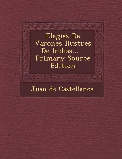 Elegias De Varones Ilustres De Indias...