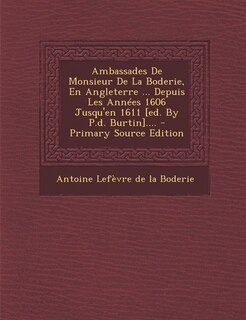 Front cover_Ambassades De Monsieur De La Boderie, En Angleterre ... Depuis Les Années 1606 Jusqu'en 1611 [ed. By P.d. Burtin].... - Primary Source Edition